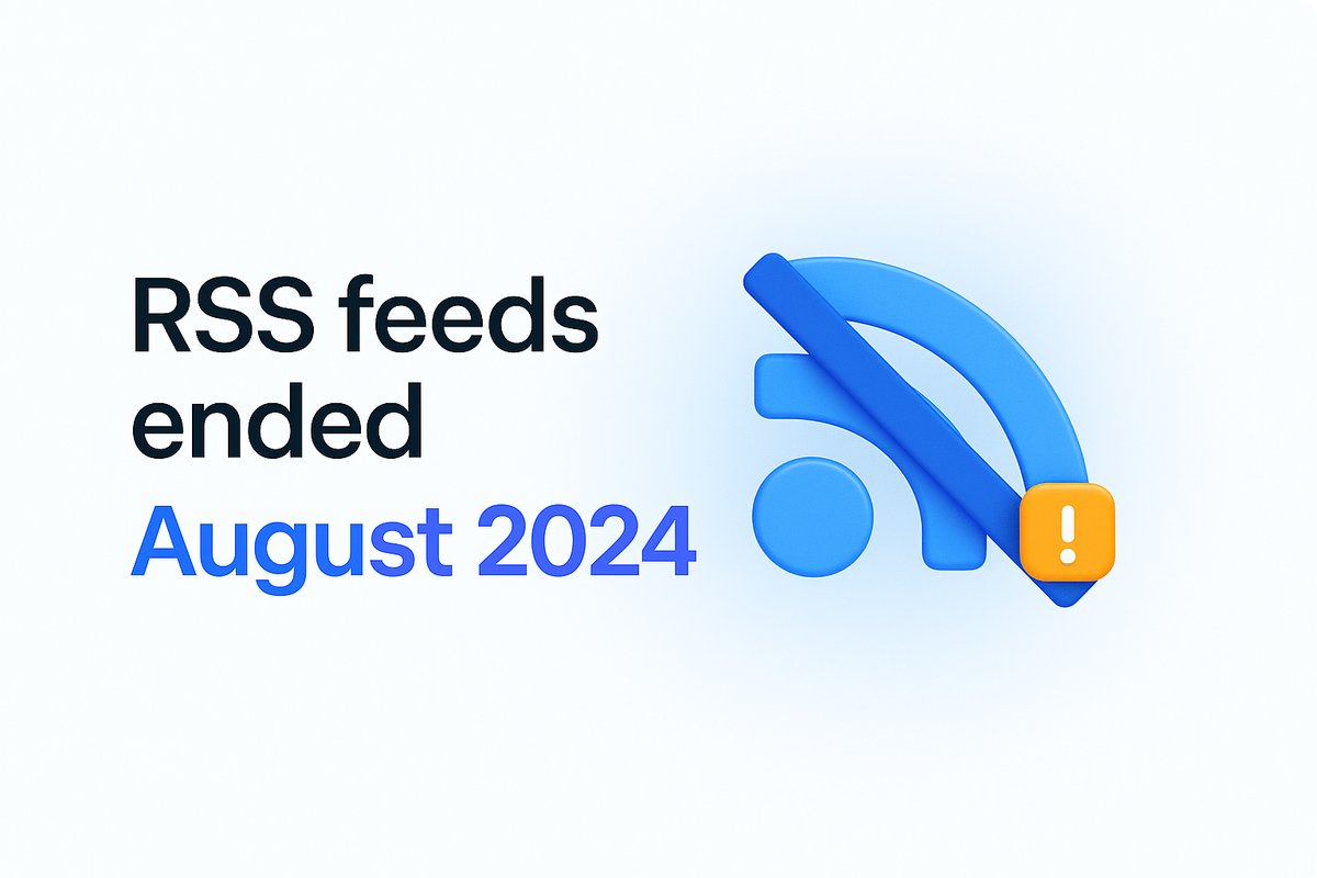 Title card. Headline on the left in two lines: line 1 'RSS feeds ended', line 2 'August 2024' (line 2 in the blue gradient). On the right, ONE large RSS feed icon with a bold diagonal line crossing it out, in brand blue with a small amber warning pill. No arrows, no before/after, no other labels or text.